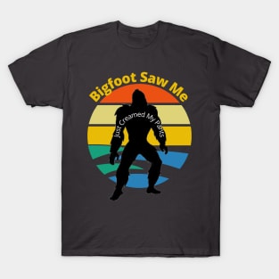 Bigfoot Saw Me (just creamed my pants) T-Shirt